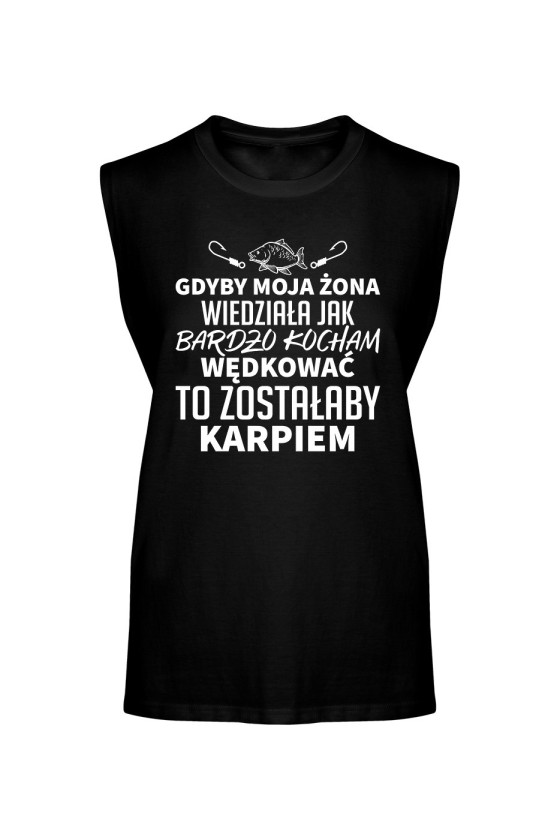 Koszulka Męska Tank Top Gdyby Moja Żona Wiedziała, Jak Bardzo Kocham Wędkować, To Zostałaby Karpiem